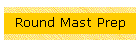 Round Mast Prep