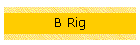 B Rig